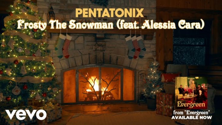 (Yule Log Audio) Frosty The Snowman – Pentatonix ft. Alessia Cara