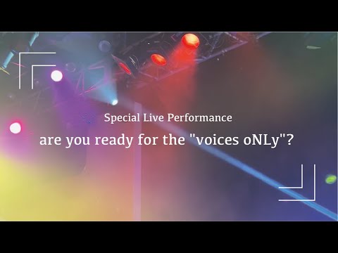Special Live Performance「are you ready for the "voices oNLy"?」