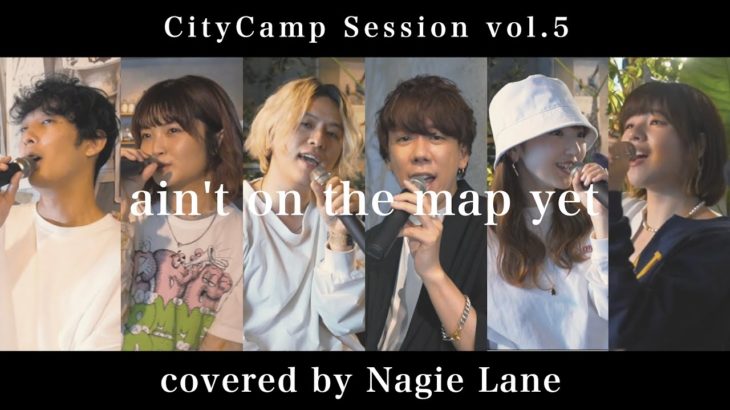 ain’t on the map yet covered by Nagie Lane【CityCamp Session vol.5】